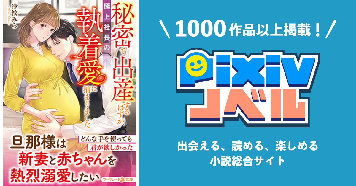 秘密で出産するはずが、極上社長の執着愛に捕まりました - pixivノベル